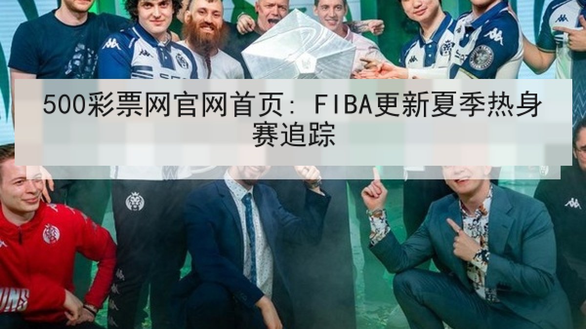 500彩票网官网首页: FIBA更新夏季热身赛追踪