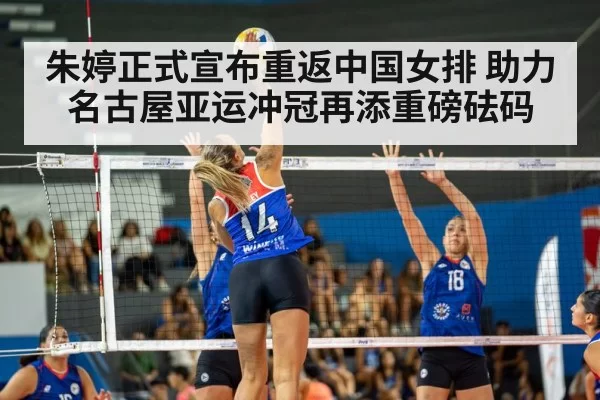 朱婷正式宣布重返中国女排 助力名古屋亚运冲冠再添重磅砝码